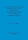 An Early Christian Chapel and Burial Ground on the Isle of Ensay, Outer Hebrides, Scotland with a study of the skeletal remains (BAR British)