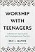 Worship with Teenagers by Mathis