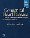 Congenital Heart Disease: A Clinical, Pathological, Embryological, and Segmental Analysis