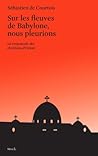 Sur les fleuves de Babylone, nous pleurions : Le crépuscule des chrétiens d'Orient Sur les fleuves de Babylone, nous pleurions : Le crépuscule des chrétiens d'Orient