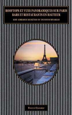 Rooftops et vues panoramiques sur Paris. Bars et restaurants en hauteur.: "110 adresses secrètes ou incontournables (2e édition)"