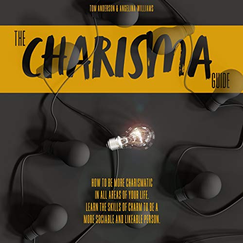 The Charisma Guide: How to Be More Charismatic in All Areas of Your Life. Learn the Skills of Charm to Be a More Sociable and Likeable Person.