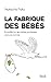 La Fabrique Des Bebes (Essais - Documents) (French Edition)