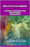 THE LIGHT IS SO BRIGHT: A Tribute To World-Renowned Psychic Medium Ramona Garcia