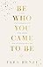 Be Who You Came To Be: A note that changed my life and the secrets that will change yours too