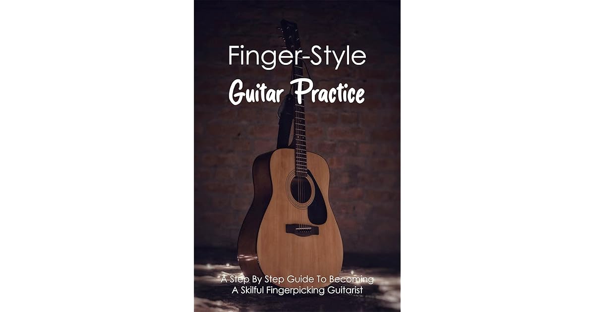 FingerStyle Guitar Practice A Step By Step Guide To A