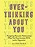 Overthinking About You: Navigating Romantic Relationships When You Have Anxiety, OCD, and/or Depression
