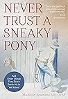 Never Trust a Sneaky Pony: And Other Things They Didn't Teach Me in Vet School