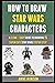 How To Draw Star Wars Characters: A Clear And Easy Guide To Drawing 15 Super Cute Star Wars Step By Step.