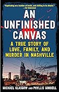 An Unfinished Canvas: A True Story of Love, Family, and Murder in Nashville 