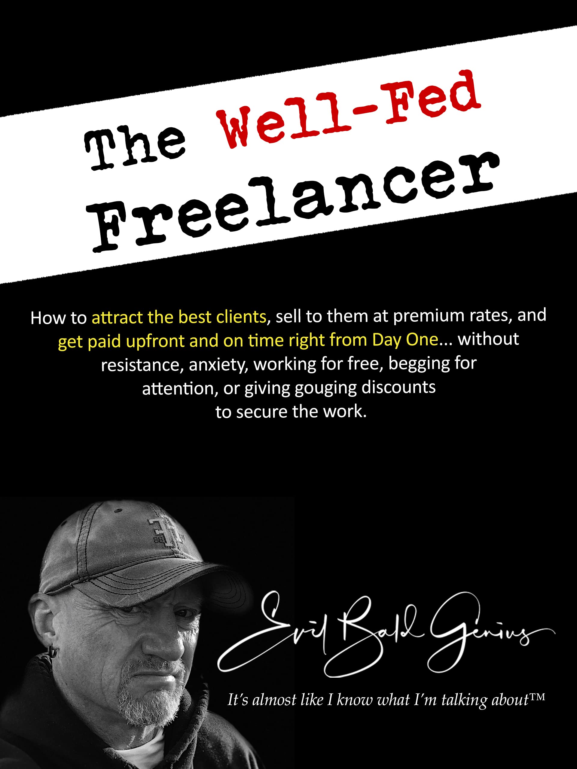 The Well Fed Freelancer: How to attract the best clients, sell to them at premium rates, and get paid upfront and on time right from Day One (Kindle Edition)