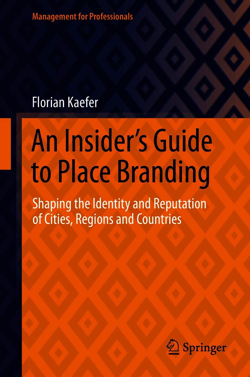 An Insider's Guide to Place Branding: Shaping the Identity and Reputation of Cities, Regions and Countries (Management for Professionals)