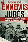 ENNEMIS JURÉS : LES GRANDES RIVALITÉS QUI ONT MARQUÉ LE MONDE DU HOCKEY ENNEMIS JURÉS : LES GRANDES RIVALITÉS QUI ONT MARQUÉ LE MONDE DU HOCKEY