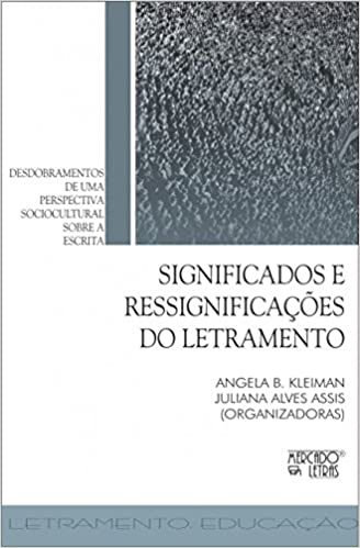 Significados e Ressignificações do Letramento: Desdobramentos de uma Perspectiva Sociocultural Sobre a Escrita