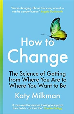 How to Change: The Science of Getting from Where You Are to Where You Want to Be