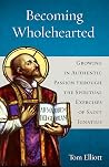 Becoming Wholehearted: Growing in Authentic Passion through the Spiritual Exercises of Saint Ignatius