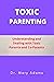 Toxic Parenting: Understanding and Dealing with Toxic Parents and Co-Parents