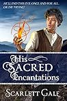 His Sacred Incantations by Scarlett Gale His Sacred Incantations by Scarlett Gale