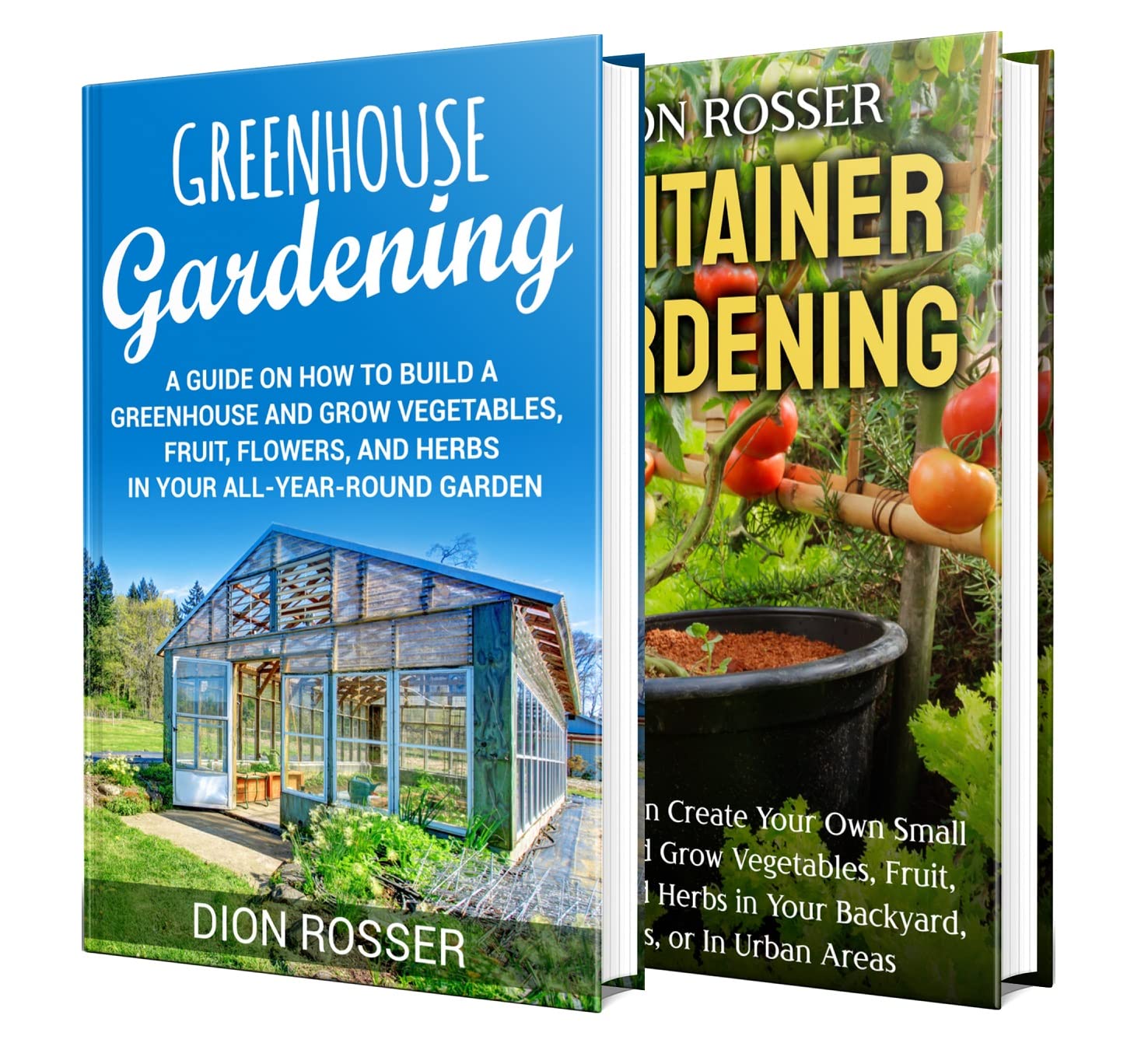 Greenhouse and Container Gardening: An Essential Guide to Building a Greenhouse and Creating Your Own Small Garden with Vegetables, Fruit, Flowers, and Herbs (Self-sustaining)