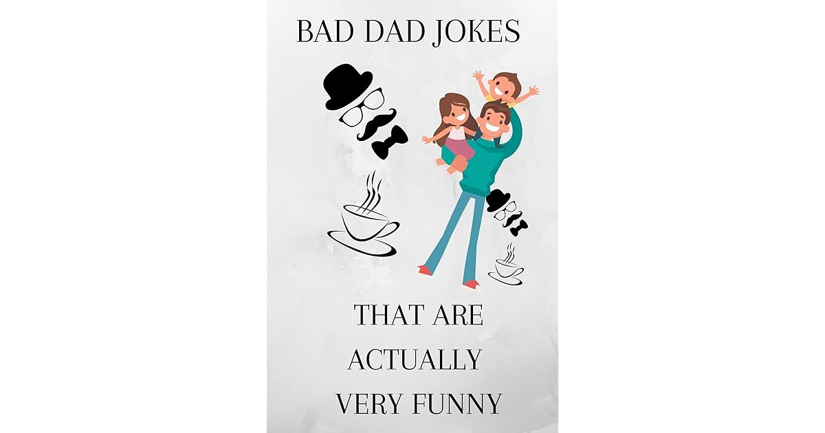 BAD DAD JOKES THAT ARE ACTUALLY VERY FUNNY BEST GOOD BAD ONE LINER