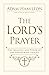 The Lord's Prayer: The Meaning and Power of the Prayer Jesus Taught