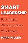 Smart Leadership: Four Simple Choices to Scale Your Impact