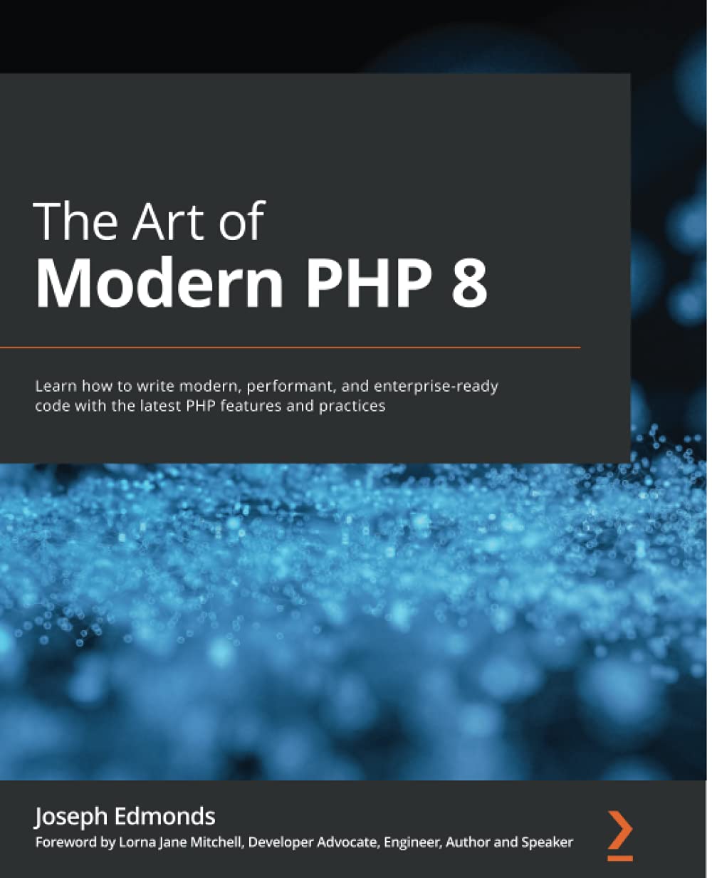 The Art of Modern PHP 8: Learn how to write modern, performant, and enterprise-ready code with the latest PHP features and practices (Paperback)