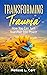Transforming Trauma: How Yo...