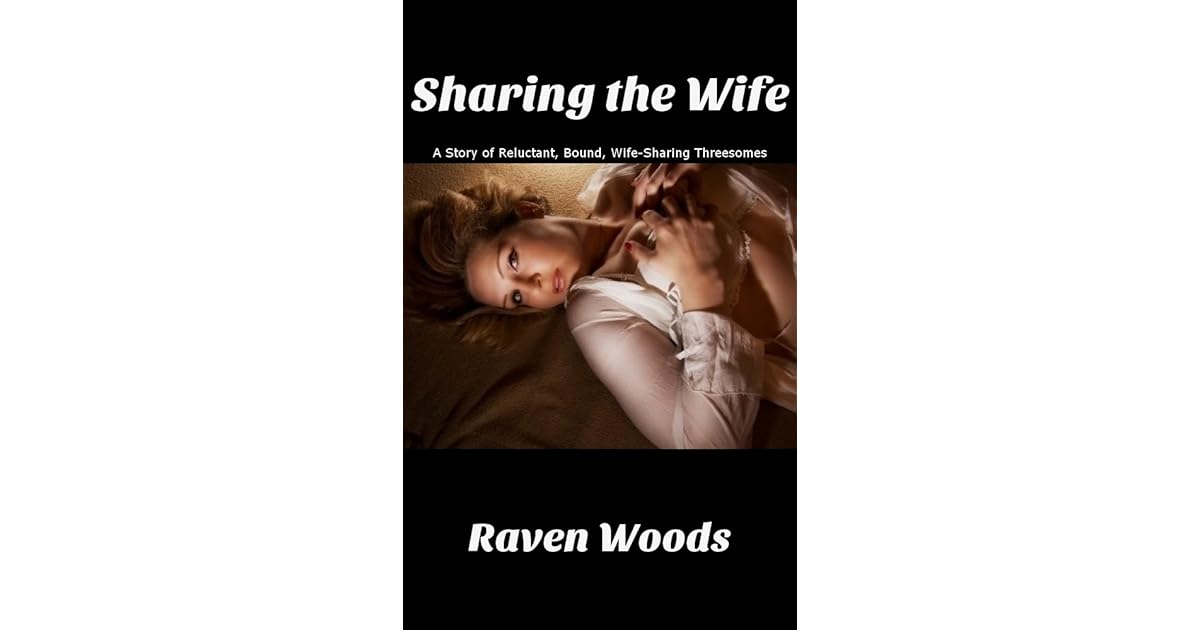 Sharing the Wife: A Story of Reluctant, Bound, Wife-Sharing Threesomes