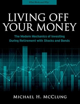 Living Off Your Money: The Modern Mechanics of Investing During Retirement with Stocks and Bonds