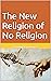 The New Religion of No Reli...
