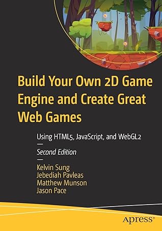 Build Your Own 2D Game Engine and Create Great Web Games: Using HTML5, JavaScript, and WebGL2