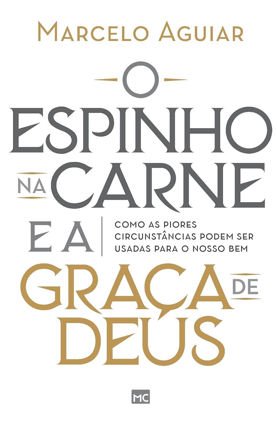 O espinho na carne e a graça de Deus: Como as piores circunstâncias podem ser usadas para o nosso bem (Portuguese Edition)