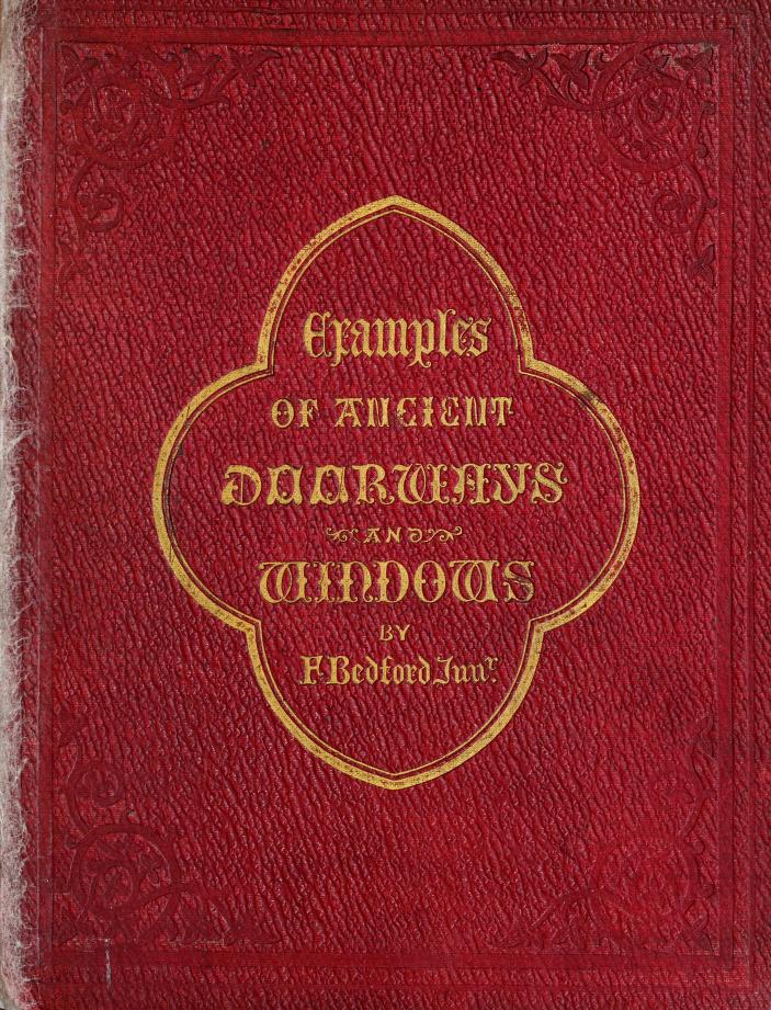 Examples of ancient doorways and windows, arranged to illustrate the different styles of church architecture from the Conquest to the Reformation, from existing examples (Unknown Binding)