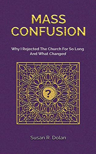Mass Confusion: Why I Rejected the Church for so Long and What Changed (Paperback)