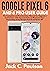 Google Pixel 6 and 6 Pro User Guide by Jack C. Paulson