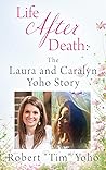 Life After Death: The Laura and Caralyn Yoho Story: A Story of Unconditional Love, Friendship and Compassion