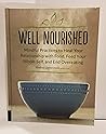 Well Nourished: Mindful Practices to Heal Your as Relationship with Food, Feed Your Whole Self, and End Overeating