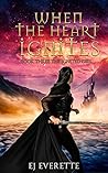 When the Heart Ignites by E.J.  Everette