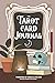 The Tarot Card Journal: A Guided Workbook to Create Your Own Intuitive Reading Reference Guide, With Reading Records