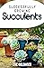 SUCCESSFULLY GROWING SUCCUL...