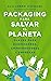 Packaging para salvar el planeta: Claves para diseñadores, emprendedores y empresas (Spanish Edition)