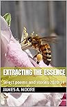 Extracting the Essence: select poems and stories 2020-21