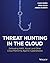 Threat Hunting in the Cloud: Defending AWS, Azure and Other Cloud Platforms Against Cyberattacks