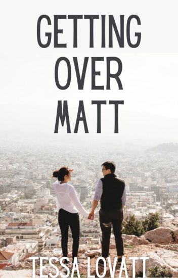 Getting Over Matt (Getting Over Matt, #1)