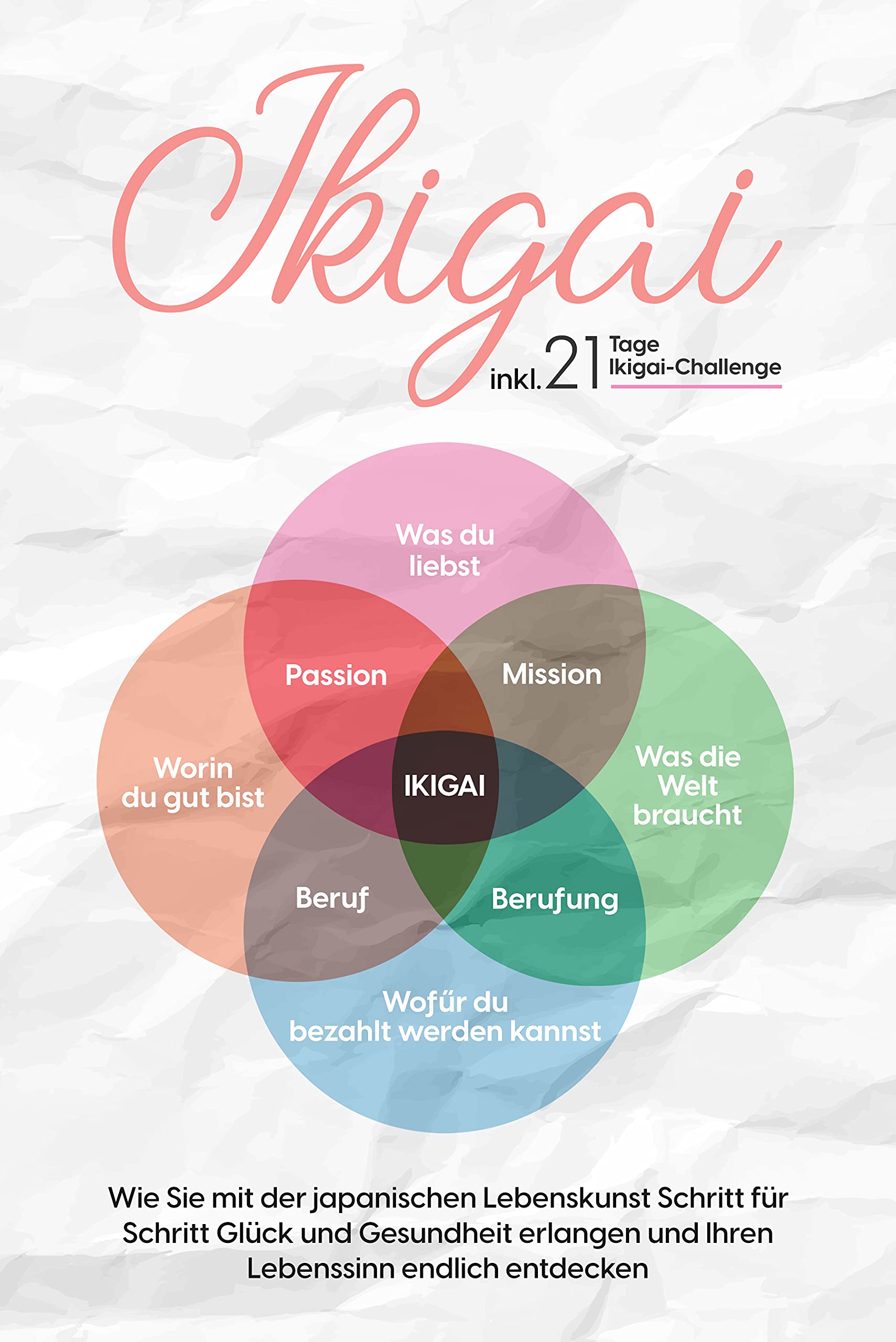 Ikigai: Wie Sie mit der japanischen Lebenskunst Schritt für Schritt Glück und Gesundheit erlangen und Ihren Lebenssinn endlich entdecken | inkl. 21 Tage Ikigai-Challenge (Kindle Edition)