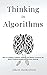 Thinking in Algorithms: How to Combine Computer Analysis and Human Creativity for Better Problem-Solving and Decision-Making