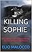 Killing Sophie by Elio Malocco