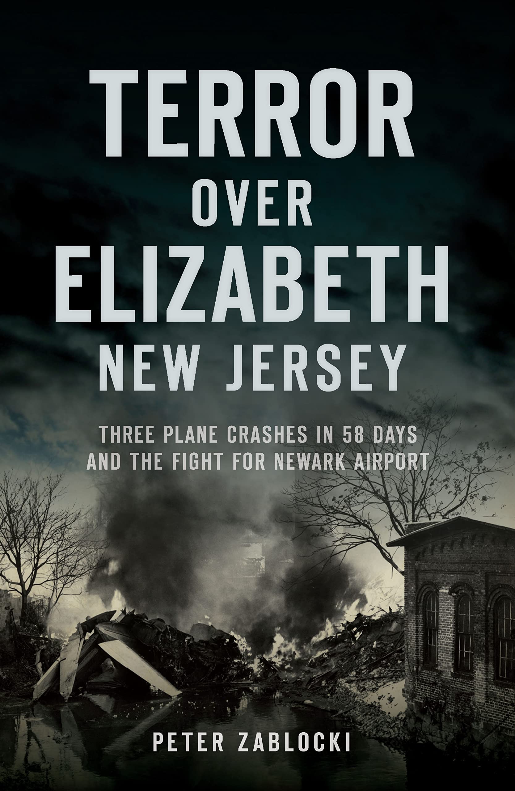 Terror over Elizabeth, New Jersey: Three Plane Crashes in 58 Days and the Fight for Newark Airport (Disaster)
