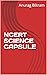 NCERT SCIENCE CAPSULE